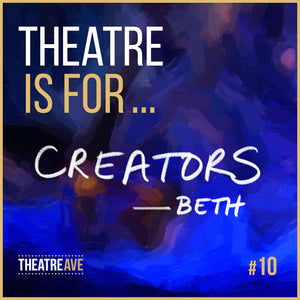 Theatre is for creators